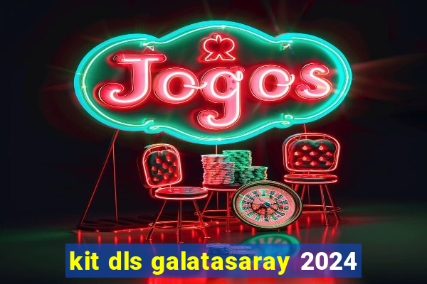 kit dls galatasaray 2024